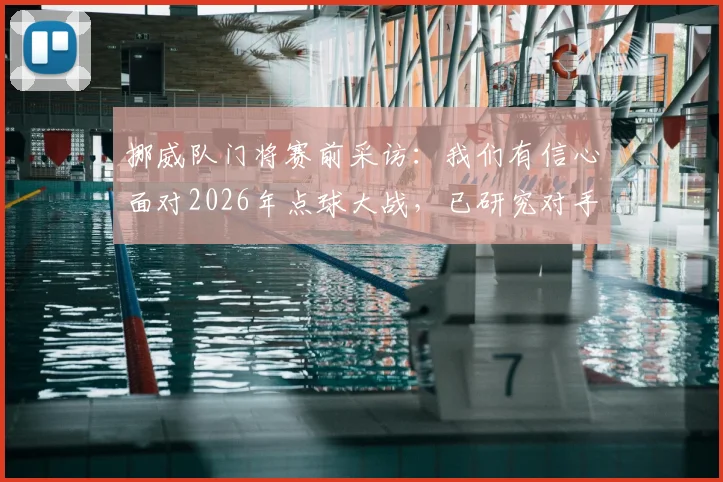 挪威队门将赛前采访：我们有信心面对2026年点球大战，已研究对手罚球习惯