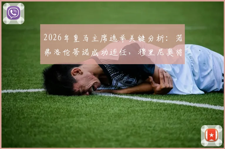2026年皇马主席选举关键分析：若弗洛伦蒂诺成功连任，穆里尼奥将回归执教的背后逻辑与球迷应对指南