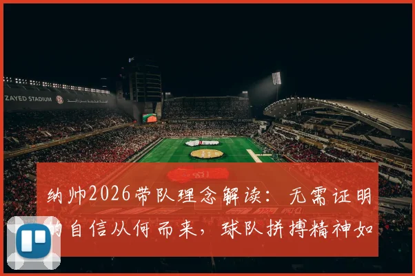 纳帅2026带队理念解读：无需证明的自信从何而来，球队拼搏精神如何养成