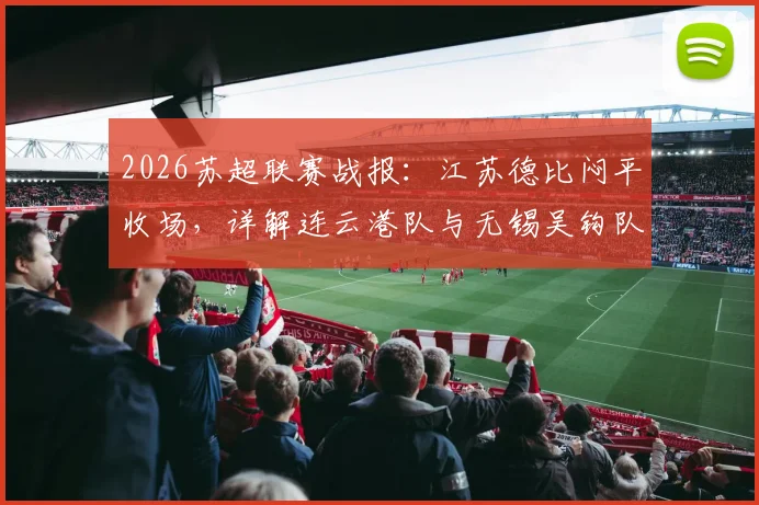 2026苏超联赛战报：江苏德比闷平收场，详解连云港队与无锡吴钩队全场防守战术与关键数据